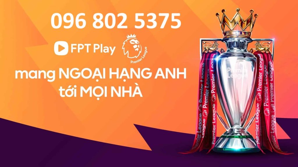 đăng ký xem Ngoại hạng Anh trên FPT Play - 096 802 5375